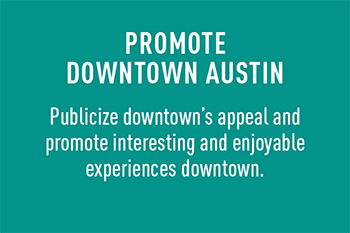 Publicize downtown's appeal and promote interesting and enjoyable experiences downtown